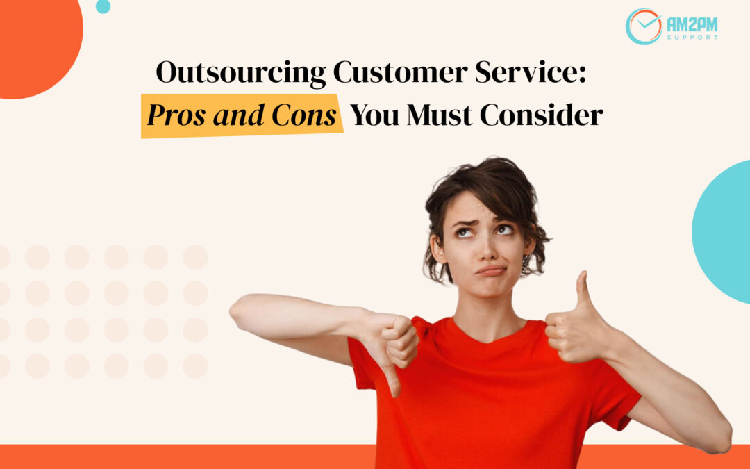 Outsourcing Customer Service: Pros and Cons You Must Consider- AM2PM Support