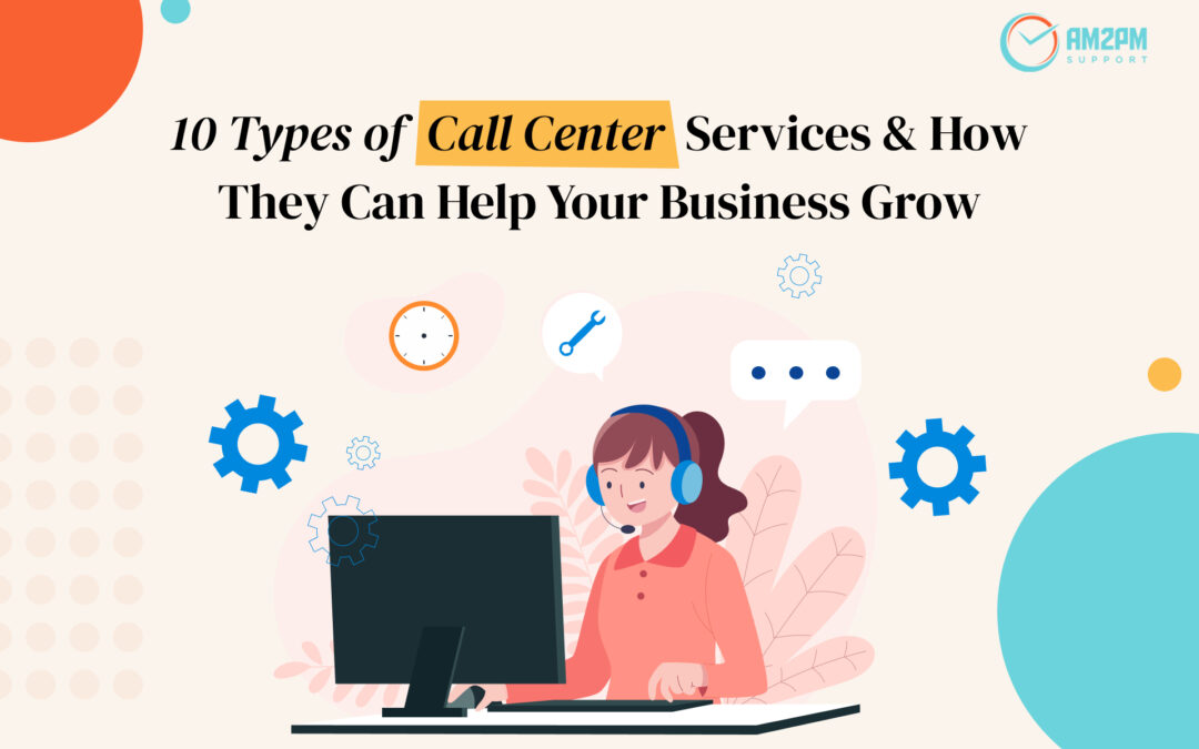 Types of call center services & how they can help your business grow - AM2PM Support