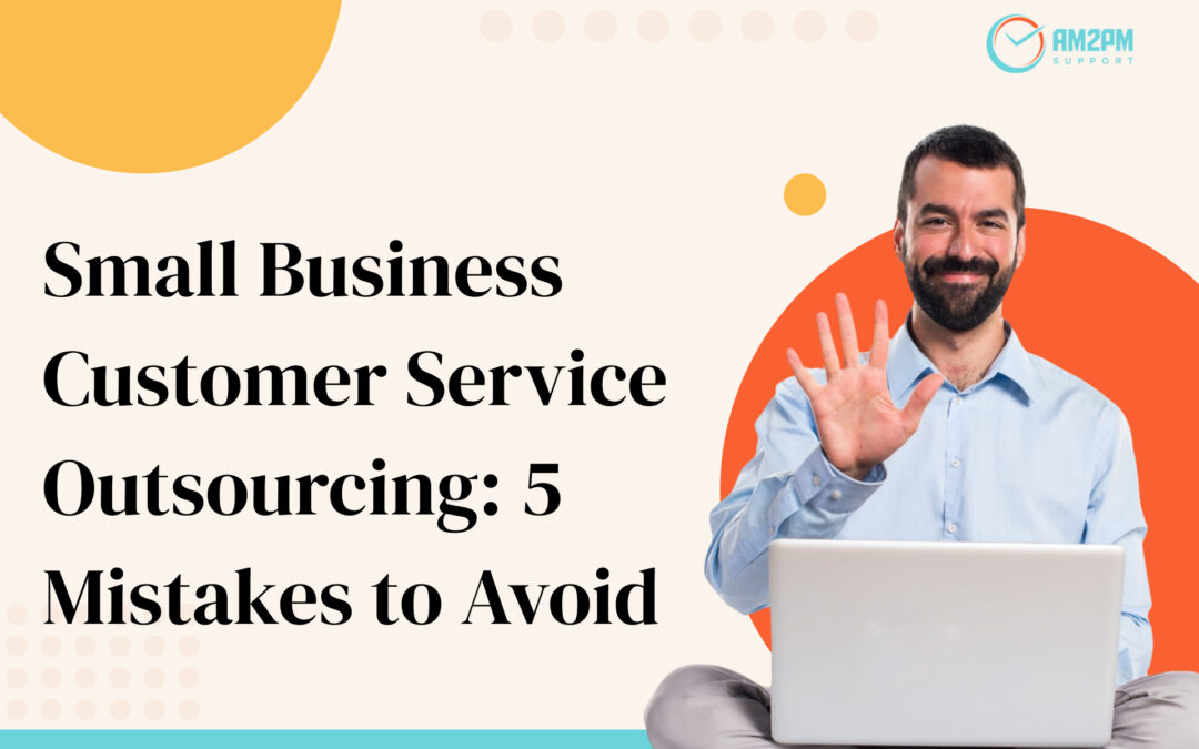 Small Business Customer Service Outsourcing: 5 Mistakes to Avoid