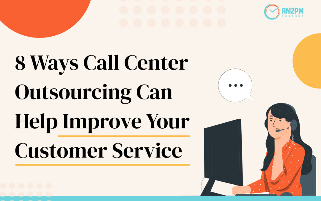 8 Ways Call Center Outsourcing Can Help Improve Your Customer