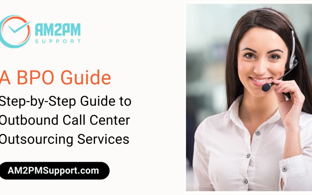Step-by-Step Guide to Outbound Call Center Outsourcing Services - AM2PM Support